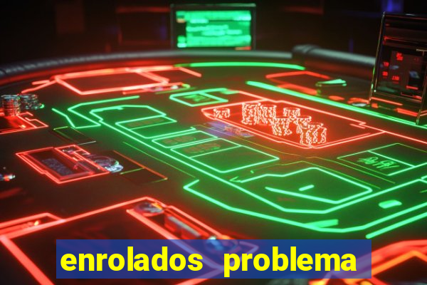 enrolados problema em dobro click jogos